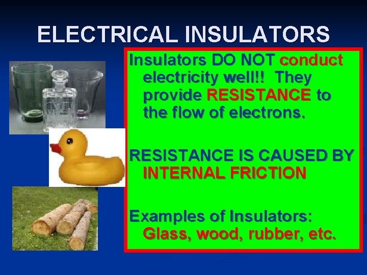 ELECTRICAL INSULATORS Insulators DO NOT conduct electricity well!! They provide RESISTANCE to the flow