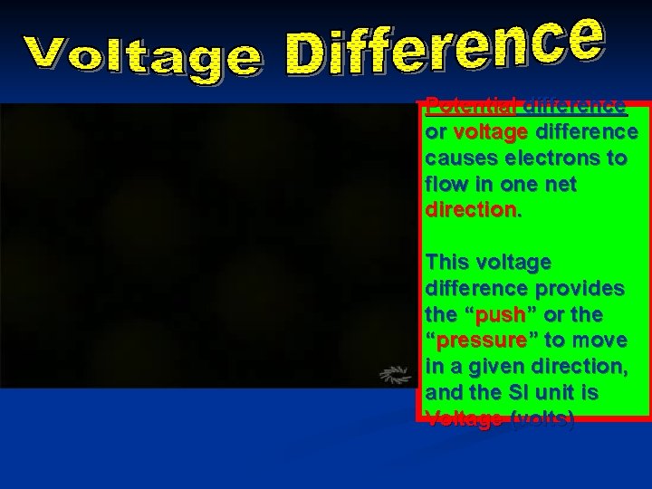 Potential difference or voltage difference causes electrons to flow in one net direction. This