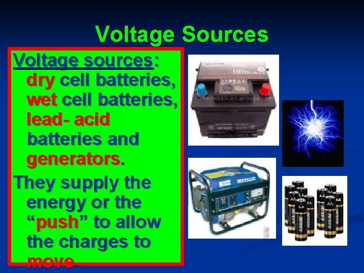 Voltage Sources Voltage sources: dry cell batteries, wet cell batteries, lead- acid batteries and