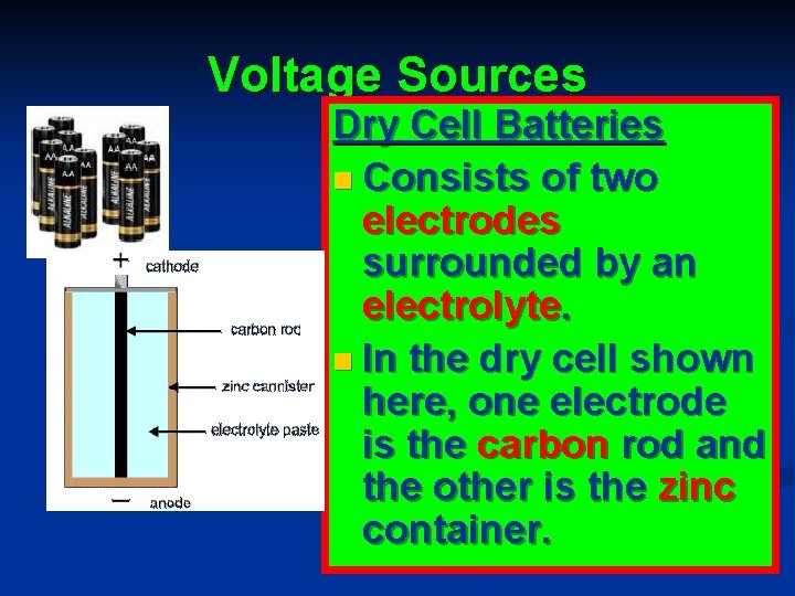 Voltage Sources Dry Cell Batteries n Consists of two electrodes surrounded by an electrolyte.