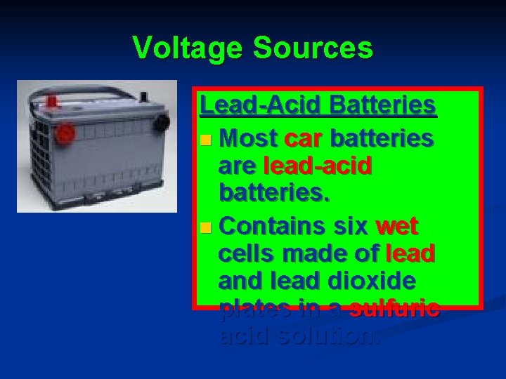 Voltage Sources Lead-Acid Batteries n Most car batteries are lead-acid batteries. n Contains six