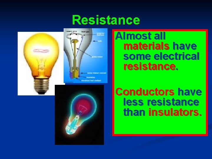 Resistance Almost all materials have some electrical resistance. Conductors have less resistance than insulators.