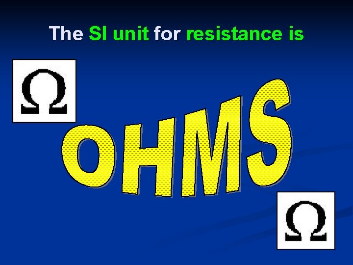 The SI unit for resistance is 