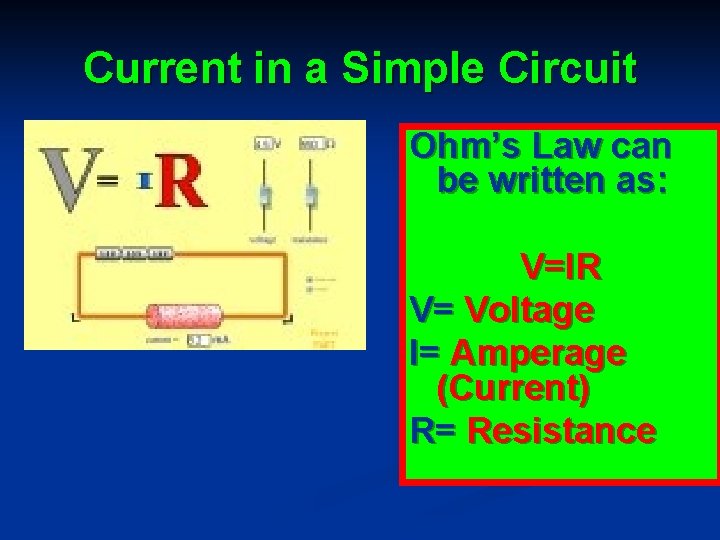 Current in a Simple Circuit Ohm’s Law can be written as: V=IR V= Voltage