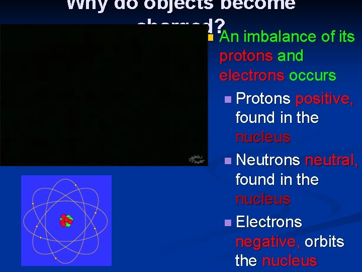 Why do objects become charged? n An imbalance of its protons and electrons occurs