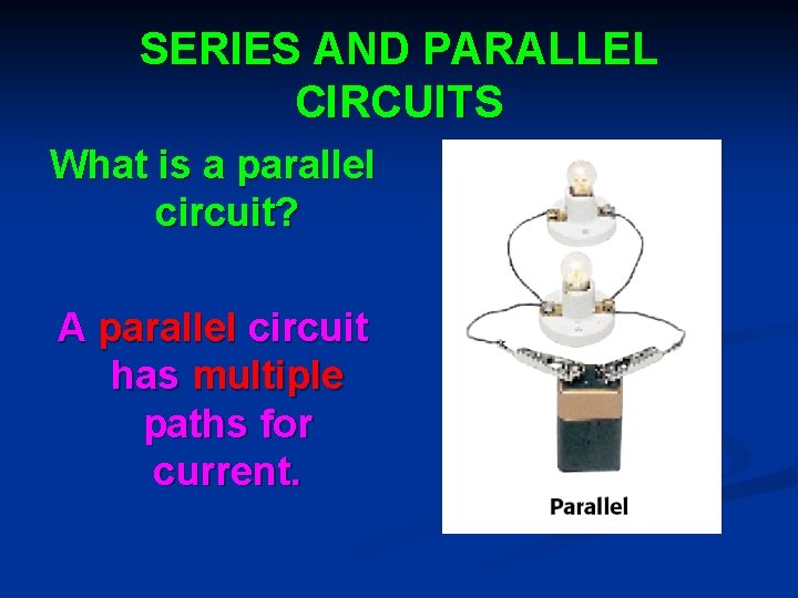 SERIES AND PARALLEL CIRCUITS What is a parallel circuit? A parallel circuit has multiple
