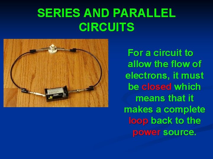 SERIES AND PARALLEL CIRCUITS For a circuit to allow the flow of electrons, it