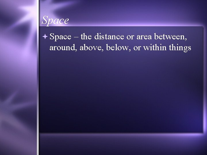 Space – the distance or area between, around, above, below, or withings 