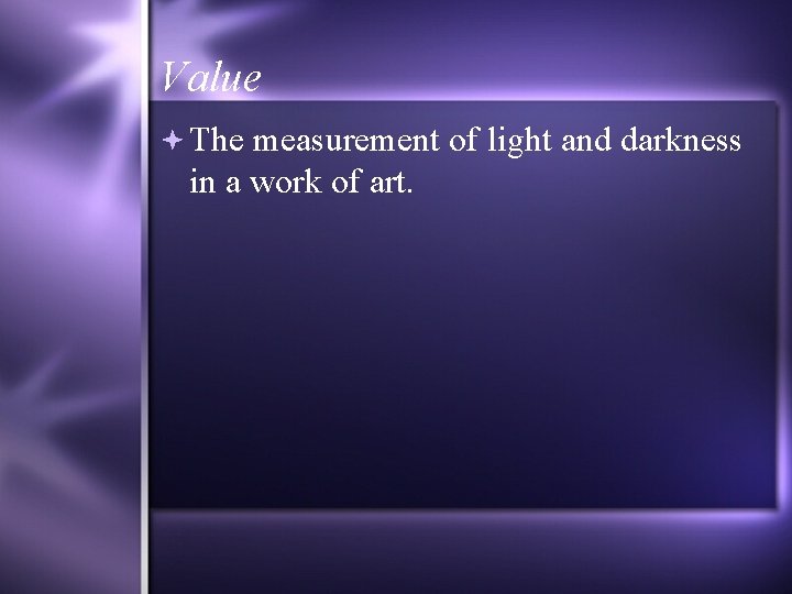 Value The measurement of light and darkness in a work of art. 