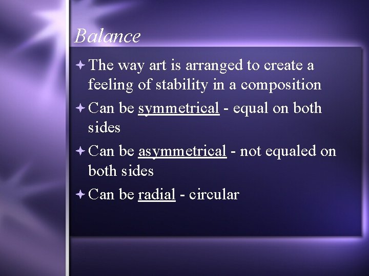 Balance The way art is arranged to create a feeling of stability in a