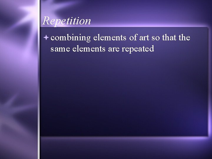 Repetition combining elements of art so that the same elements are repeated 