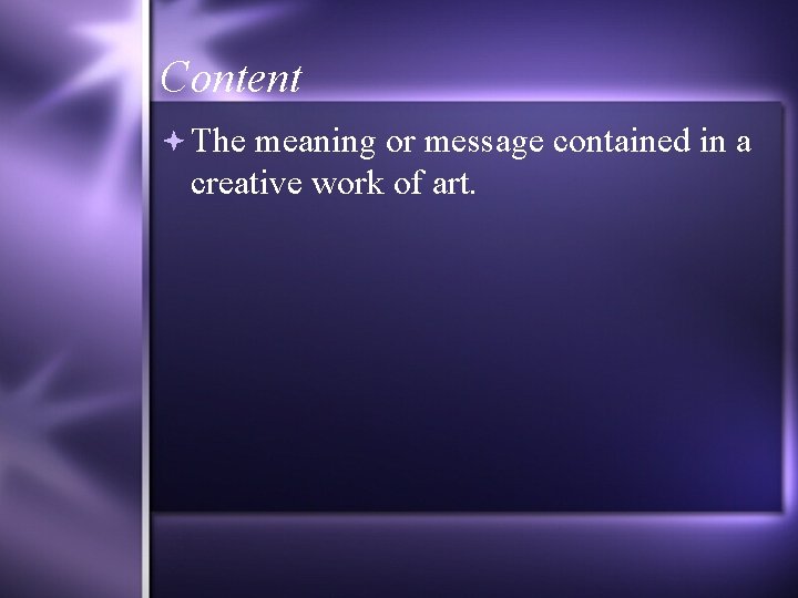 Content The meaning or message contained in a creative work of art. 