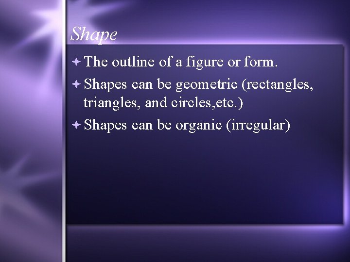 Shape The outline of a figure or form. Shapes can be geometric (rectangles, triangles,