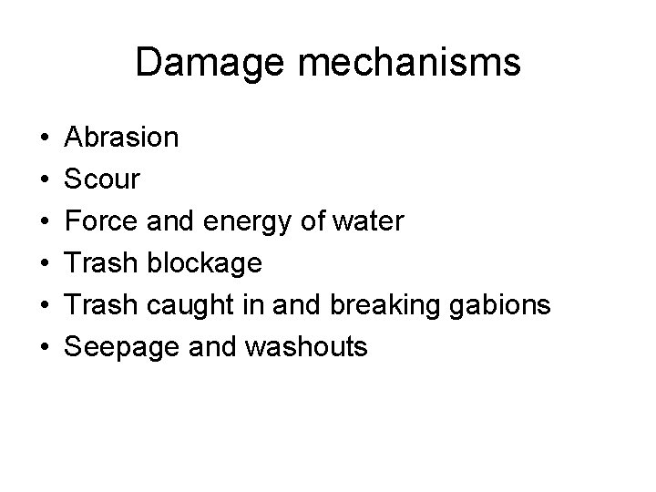 Damage mechanisms • • • Abrasion Scour Force and energy of water Trash blockage