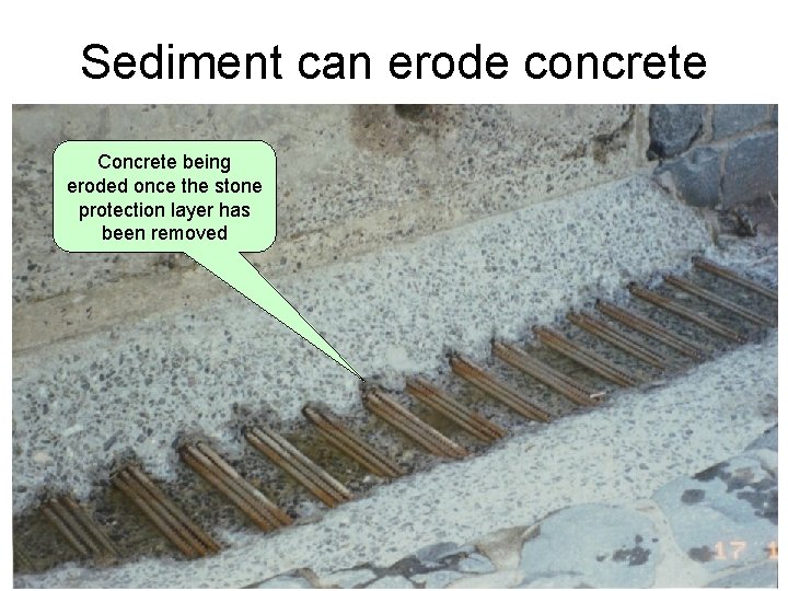 Sediment can erode concrete Concrete being eroded once the stone protection layer has been