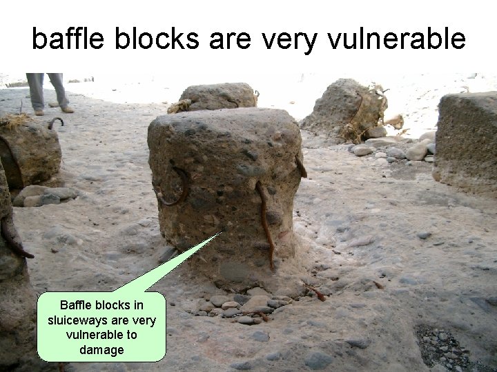 baffle blocks are very vulnerable Baffle blocks in sluiceways are very vulnerable to damage