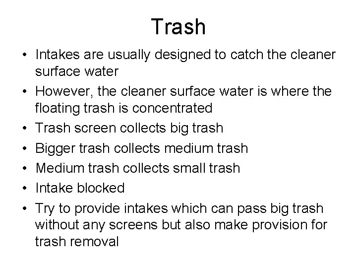 Trash • Intakes are usually designed to catch the cleaner surface water • However,