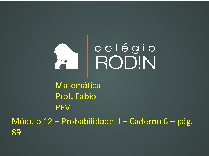 Matemática Prof. Fábio PPV Módulo 12 – Probabilidade II – Caderno 6 – pág.