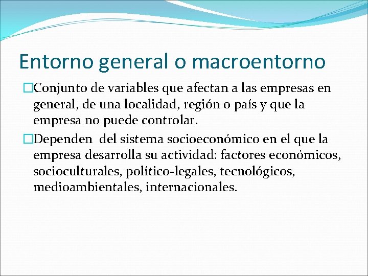 Entorno general o macroentorno �Conjunto de variables que afectan a las empresas en general,