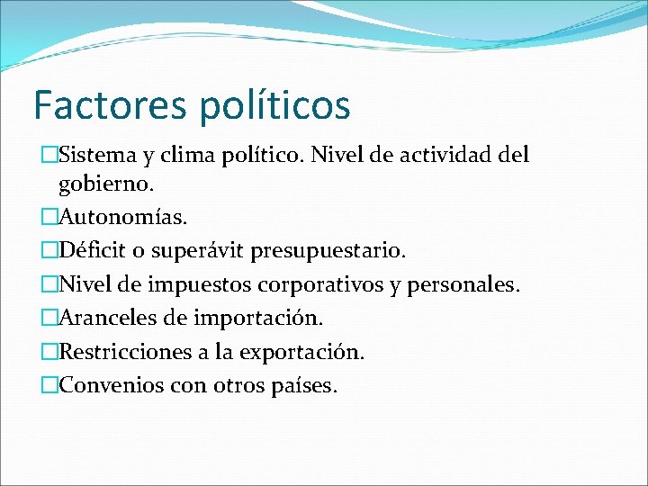 Factores políticos �Sistema y clima político. Nivel de actividad del gobierno. �Autonomías. �Déficit o