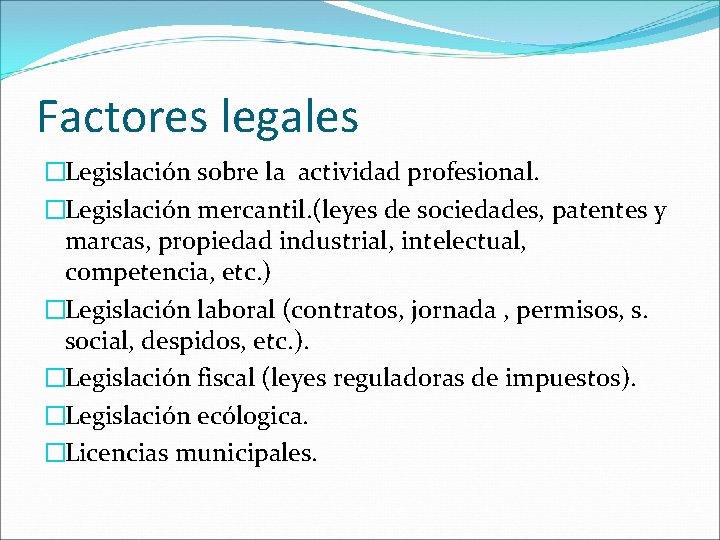 Factores legales �Legislación sobre la actividad profesional. �Legislación mercantil. (leyes de sociedades, patentes y