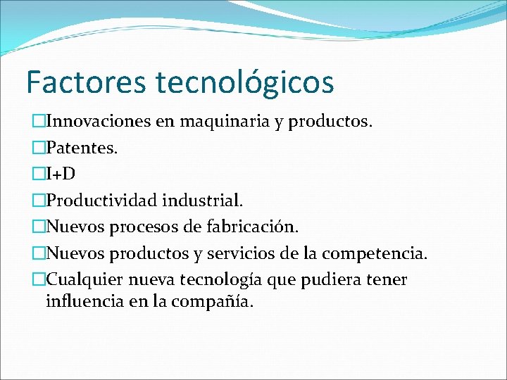 Factores tecnológicos �Innovaciones en maquinaria y productos. �Patentes. �I+D �Productividad industrial. �Nuevos procesos de