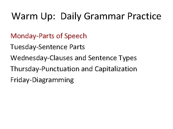 Warm Up: Daily Grammar Practice Monday-Parts of Speech Tuesday-Sentence Parts Wednesday-Clauses and Sentence Types