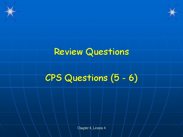 Review Questions CPS Questions (5 - 6) Chapter 4, Lesson 4 