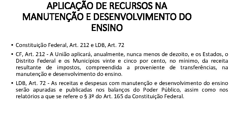 APLICAÇÃO DE RECURSOS NA MANUTENÇÃO E DESENVOLVIMENTO DO ENSINO • Constituição Federal, Art. 212