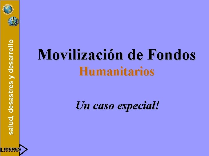 salud, desastres y desarrollo Movilización de Fondos Humanitarios Un caso especial! 