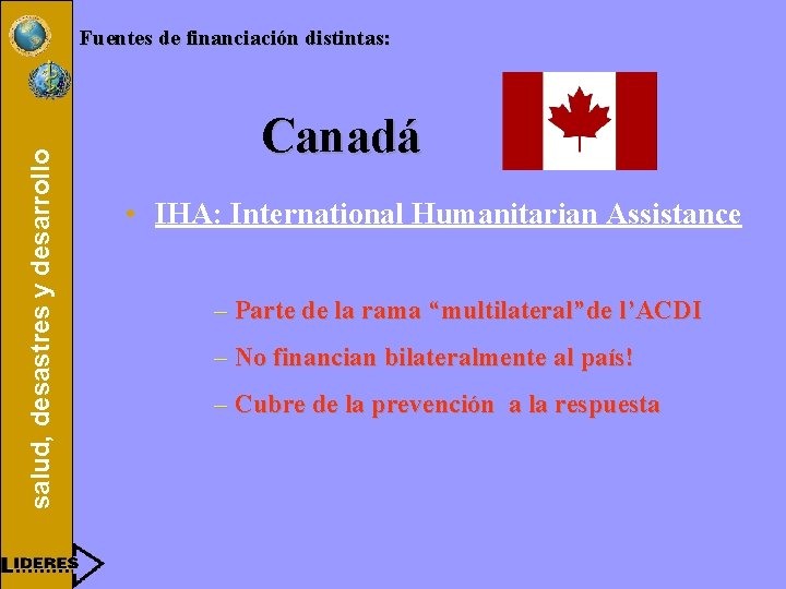 salud, desastres y desarrollo Fuentes de financiación distintas: Canadá • IHA: International Humanitarian Assistance