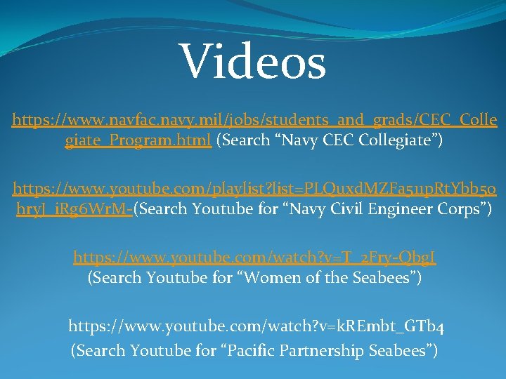 Videos https: //www. navfac. navy. mil/jobs/students_and_grads/CEC_Colle giate_Program. html (Search “Navy CEC Collegiate”) https: //www. Videos https: //www. navfac. navy. mil/jobs/students_and_grads/CEC_Colle giate_Program. html (Search “Navy CEC Collegiate”) https: //www.