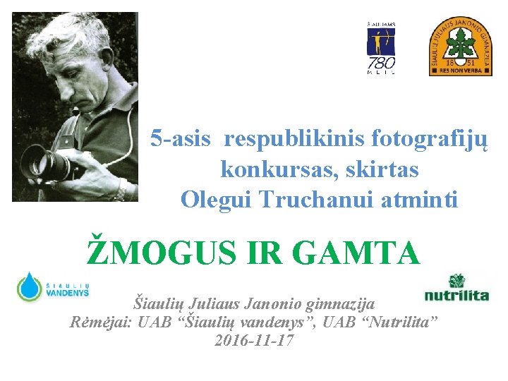 5 -asis respublikinis fotografijų konkursas, skirtas Olegui Truchanui atminti ŽMOGUS IR GAMTA Šiaulių Juliaus