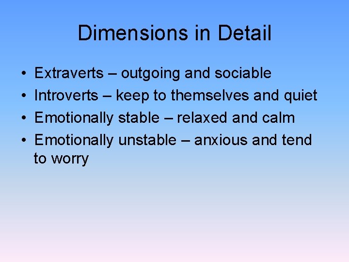 Dimensions in Detail • • Extraverts – outgoing and sociable Introverts – keep to