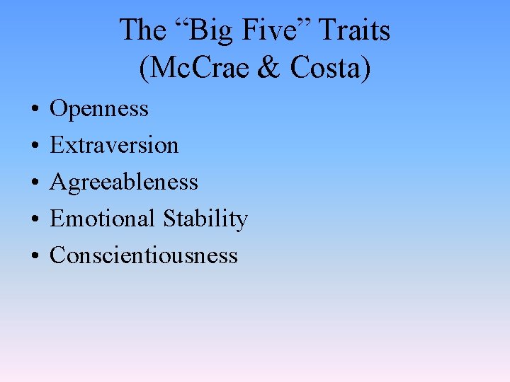 The “Big Five” Traits (Mc. Crae & Costa) • • • Openness Extraversion Agreeableness