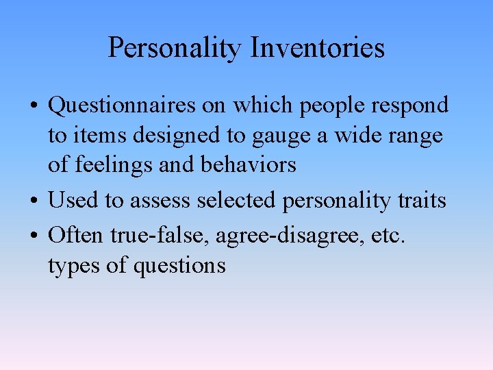 Personality Inventories • Questionnaires on which people respond to items designed to gauge a