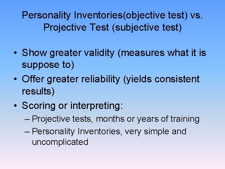 Personality Inventories(objective test) vs. Projective Test (subjective test) • Show greater validity (measures what
