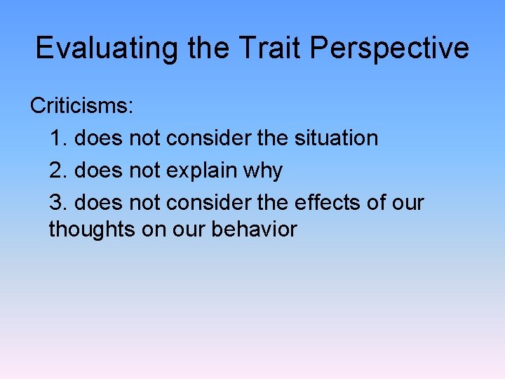 Evaluating the Trait Perspective Criticisms: 1. does not consider the situation 2. does not