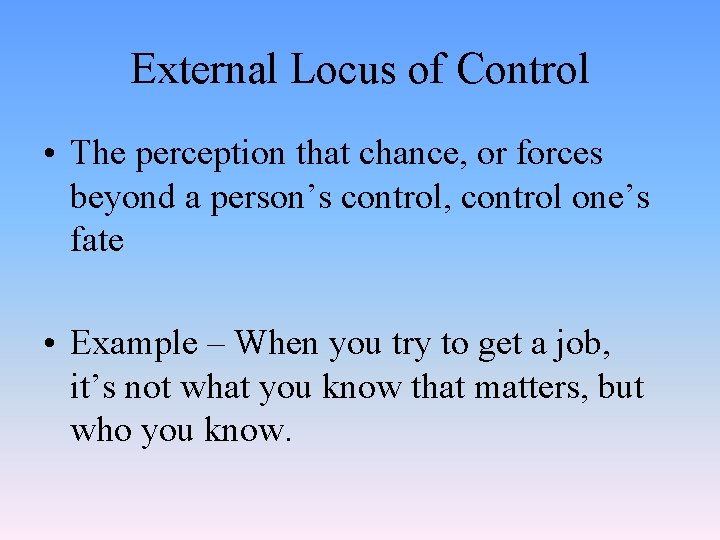 External Locus of Control • The perception that chance, or forces beyond a person’s