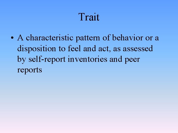 Trait • A characteristic pattern of behavior or a disposition to feel and act,