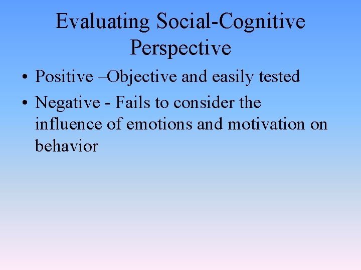 Evaluating Social-Cognitive Perspective • Positive –Objective and easily tested • Negative - Fails to