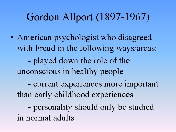 Gordon Allport (1897 -1967) • American psychologist who disagreed with Freud in the following