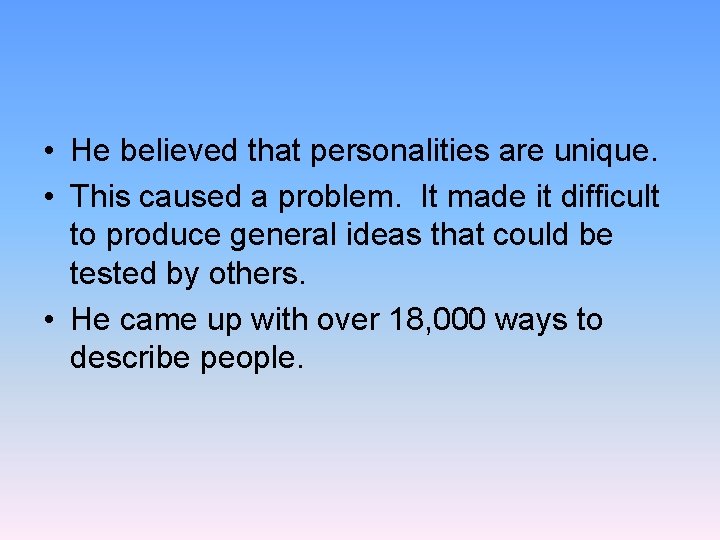  • He believed that personalities are unique. • This caused a problem. It