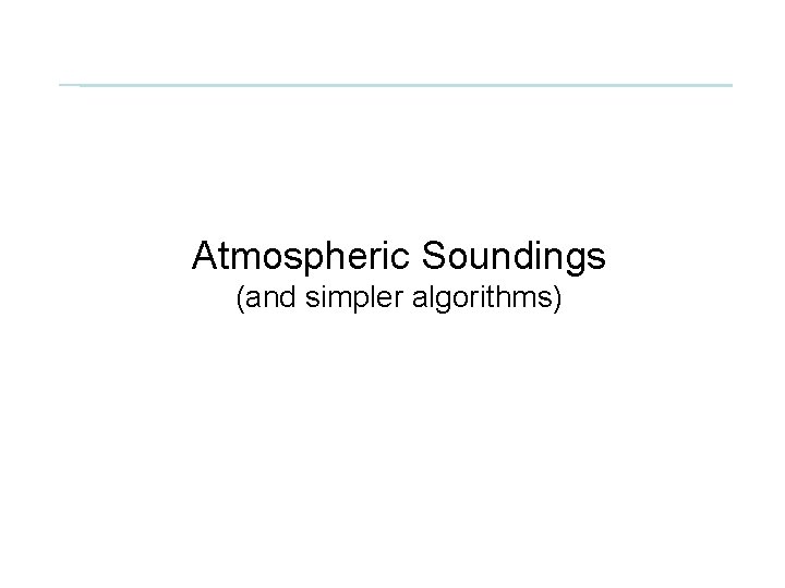 Atmospheric Soundings (and simpler algorithms) 