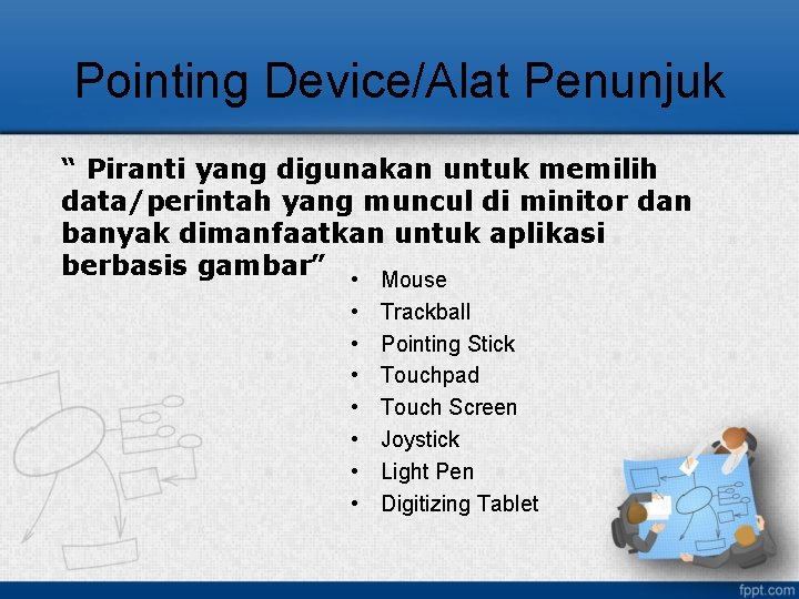 Pointing Device/Alat Penunjuk “ Piranti yang digunakan untuk memilih data/perintah yang muncul di minitor