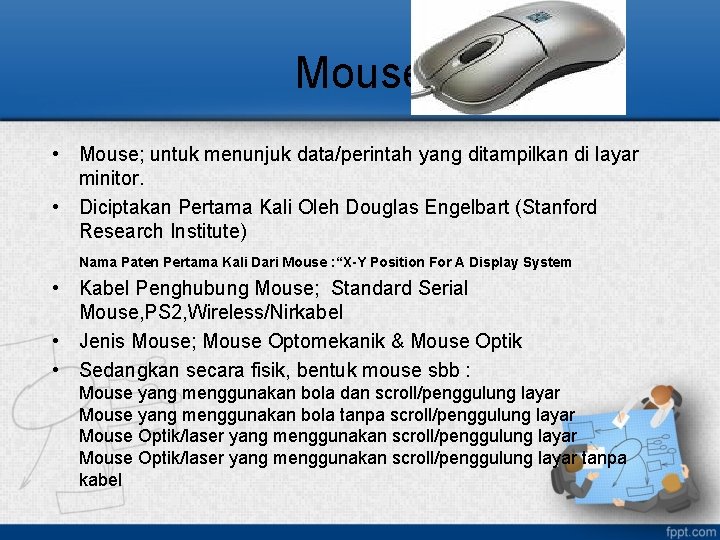 Mouse • Mouse; untuk menunjuk data/perintah yang ditampilkan di layar minitor. • Diciptakan Pertama