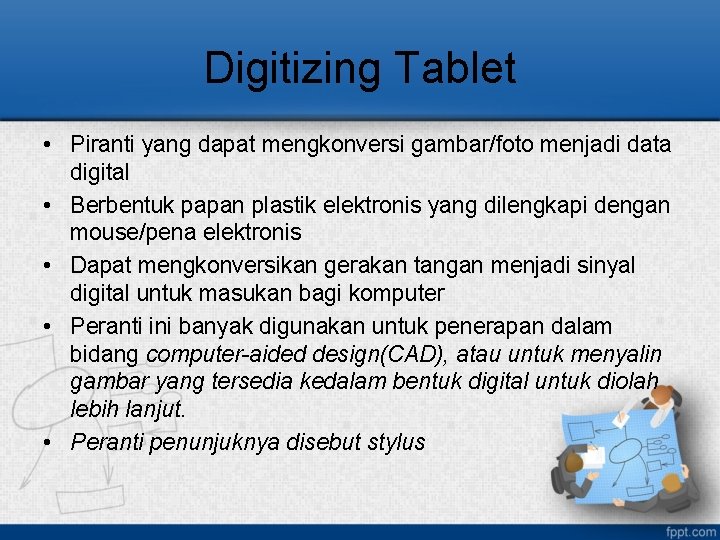 Digitizing Tablet • Piranti yang dapat mengkonversi gambar/foto menjadi data digital • Berbentuk papan