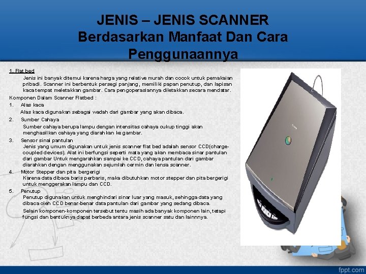 JENIS – JENIS SCANNER Berdasarkan Manfaat Dan Cara Penggunaannya 1. Flat bed Jenis ini