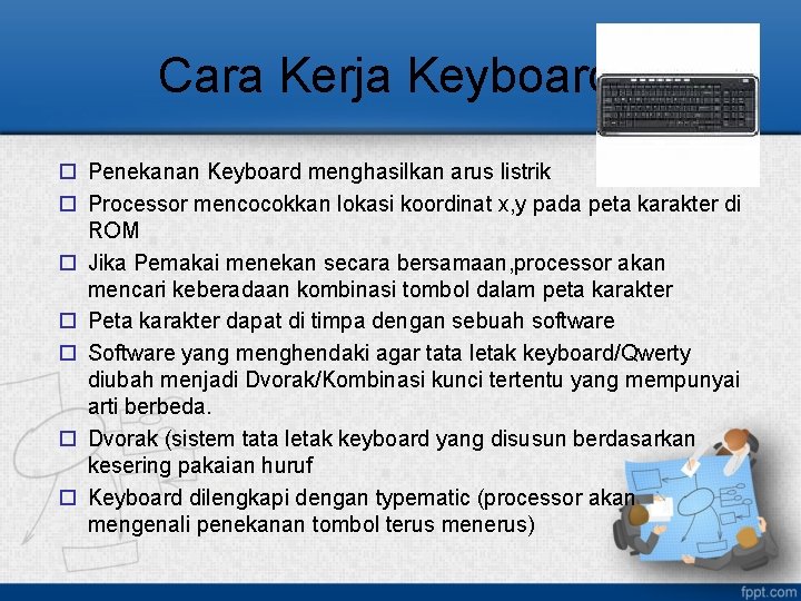 Cara Kerja Keyboard. . o Penekanan Keyboard menghasilkan arus listrik o Processor mencocokkan lokasi