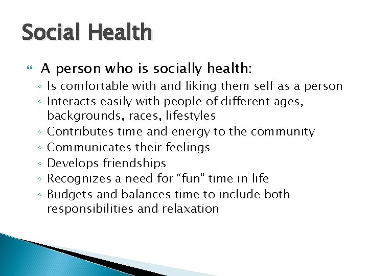 Social Health A person who is socially health: ◦ Is comfortable with and liking